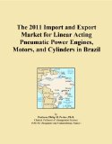The 2011 Import and Export Market for Linear Acting Pneumatic Power Engines, Motors, and Cylinders in Brazil