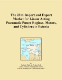 The 2011 Import and Export Market for Linear Acting Pneumatic Power Engines, Motors, and Cylinders in Estonia