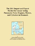 The 2011 Import and Export Market for Linear Acting Pneumatic Power Engines, Motors, and Cylinders in Denmark