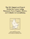 The 2011 Import and Export Market for Linear Acting Pneumatic Power Engines, Motors, and Cylinders in Luxembourg