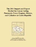 The 2011 Import and Export Market for Linear Acting Pneumatic Power Engines, Motors, and Cylinders in Czech Republic