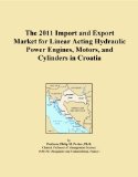 The 2011 Import and Export Market for Linear Acting Hydraulic Power Engines, Motors, and Cylinders in Croatia