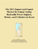 The 2011 Import and Export Market for Linear Acting Hydraulic Power Engines, Motors, and Cylinders in Israel