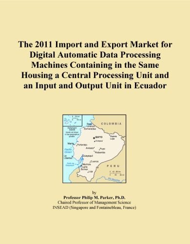 The 2011 Import and Export Market for Digital Automatic Data Processing Machines Containing in the Same Housing a Central Processing Unit and an Input and Output Unit in Ecuador