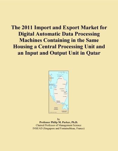 The 2011 Import and Export Market for Digital Automatic Data Processing Machines Containing in the Same Housing a Central Processing Unit and an Input and Output Unit in Qatar
