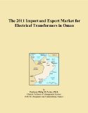 The 2011 Import and Export Market for Electrical Transformers in Oman