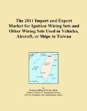 The 2011 Import and Export Market for Ignition Wiring Sets and Other Wiring Sets Used in Vehicles, Aircraft, or Ships in Taiwan
