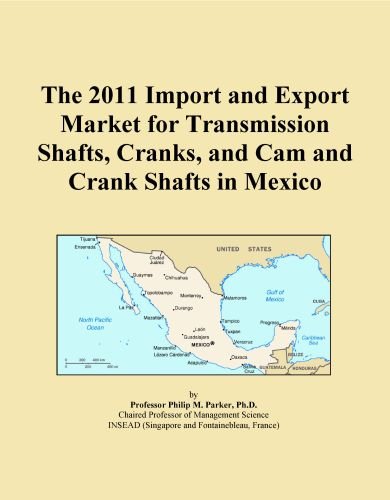The 2011 Import and Export Market for Transmission Shafts, Cranks, and Cam and Crank Shafts in Mexico