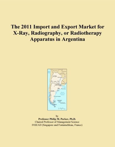 The 2011 Import and Export Market for X-Ray, Radiography, or Radiotherapy Apparatus in Argentina