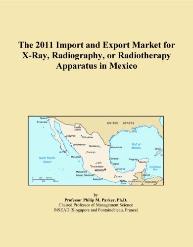 The 2011 Import and Export Market for X-Ray, Radiography, or Radiotherapy Apparatus in Mexico