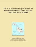 The 2011 Import and Export Market for Transmission Shafts, Cranks, and Cam and Crank Shafts in Malta