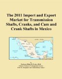 The 2011 Import and Export Market for Transmission Shafts, Cranks, and Cam and Crank Shafts in Mexico