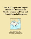 The 2011 Import and Export Market for Transmission Shafts, Cranks, and Cam and Crank Shafts in Singapore