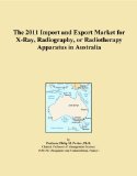 The 2011 Import and Export Market for X-Ray, Radiography, or Radiotherapy Apparatus in Australia