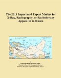 The 2011 Import and Export Market for X-Ray, Radiography, or Radiotherapy Apparatus in Russia