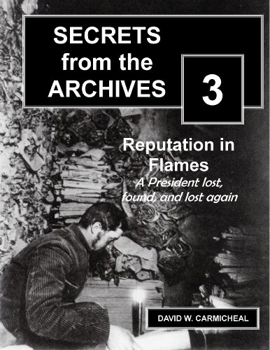 Reputation in Flames: A President Lost, Found, and Lost Again (Short non-fiction work) (Secrets from the Archives Book 3)