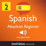 Learn Spanish - Level 2: Absolute Beginner Spanish, Volume 3: Lessons 1-40