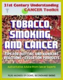 21st Century Understanding Cancer Toolkit: Tobacco, Smoking, and Cancer - Tips for Quitting, Handling Reactions, Cessation Products, Secondhand Smoke, Cigars, Smokeless Tobacco, Lung and Oral Cancer
