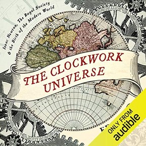 The Clockwork Universe: Isaac Newton, The Royal Society, and the Birth of the Modern World