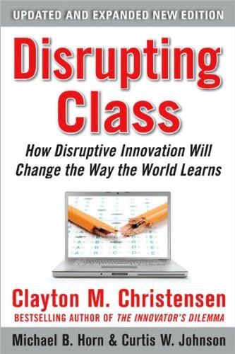 by Clayton Christensen,by Curtis W.Johnson,by Michael B. Horn Disrupting Class, Expanded Edition: How Disruptive Innovation Will Change the Way the World Learns(text only)2nd(Second) edition[Hardcover]2010