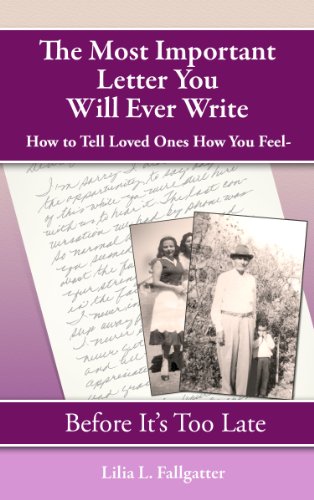 The Most Important Letter You Will Ever Write: How To Tell Loved Ones How You Feel, Before It's Too Late