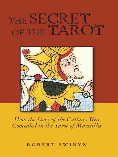 The Secret of the Tarot, How the Story of the Cathars was Concealed in the Tarot of Marseilles