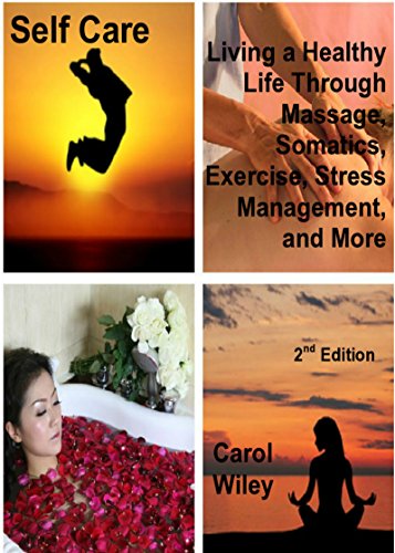 Self-Care: Living a Healthy Life through Massage, Somatics, Exercise, Stress Management, and More