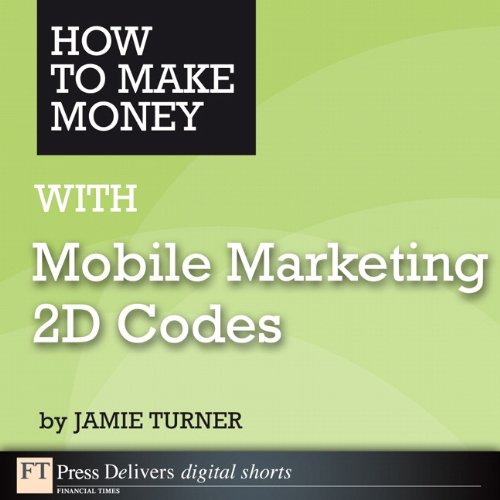 How to Make Money with Mobile Marketing 2D Codes (FT Press Delivers Marketing Shorts)