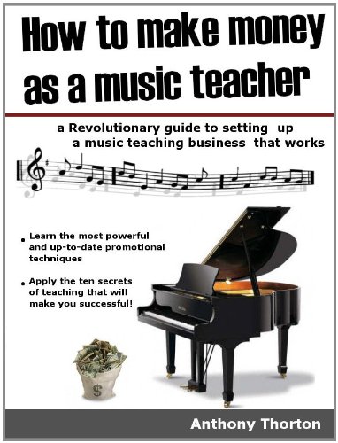 How to make money as a music teacher (Five proven ways to make money with music Book 1)