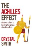 The Achilles Effect: What Pop Culture is Teaching Young Boys about Masculinity