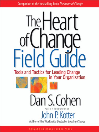 The Heart of Change Field Guide: Tools And Tactics for Leading Change in Your Organization