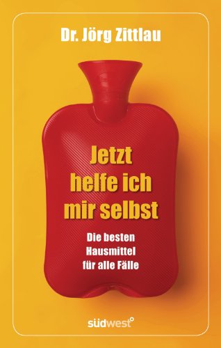 Jetzt helfe ich mir selbst: Die besten Hausmittel für alle Fälle (German Edition)