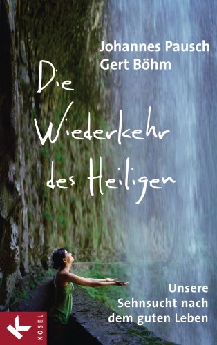 Die Wiederkehr des Heiligen: Unsere Sehnsucht nach dem guten Leben - (German Edition)