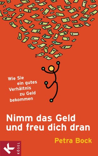 Nimm das Geld und freu dich dran: Wie Sie ein gutes VerhÃ¤ltnis zu Geld bekommen (German Edition)