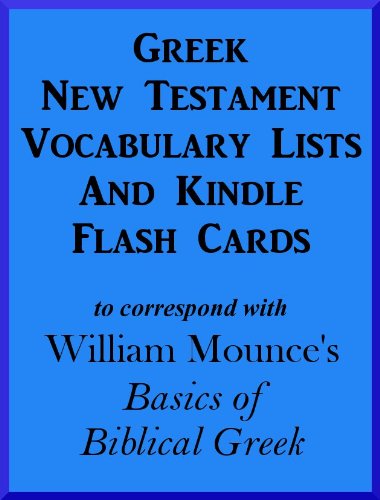 Vocabulary Lists And Kindle Flash Cards to correspond with William Mounce's 'Basics of Biblical Greek'