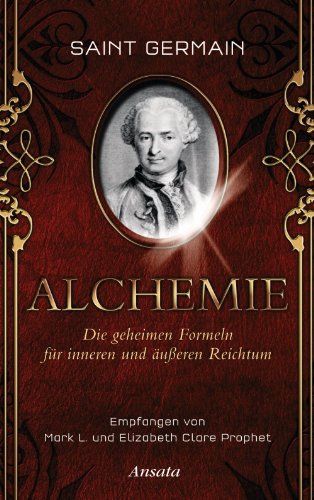 St. Germain - Alchemie: Die geheimen Formeln fÃ¼r inneren und Ã¤uÃŸeren Reichtum (German Edition)