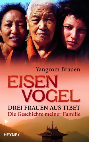 Eisenvogel: Drei Frauen aus Tibet - Die Geschichte meiner Familie (German Edition)