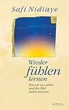 Wieder fühlen lernen: Wie wir uns selbst und die Welt heilen können (German Edition)