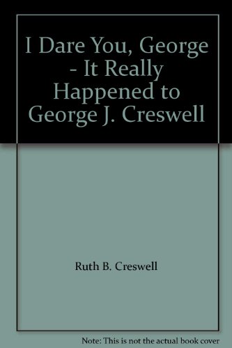 I Dare You, George - It Really Happened to George J. Creswell