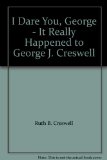 I Dare You, George - It Really Happened to George J. Creswell