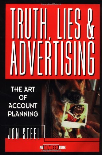 by Jon Steel Truth, Lies and Advertising : The Art of Account Planning(text only)[Hardcover]1998