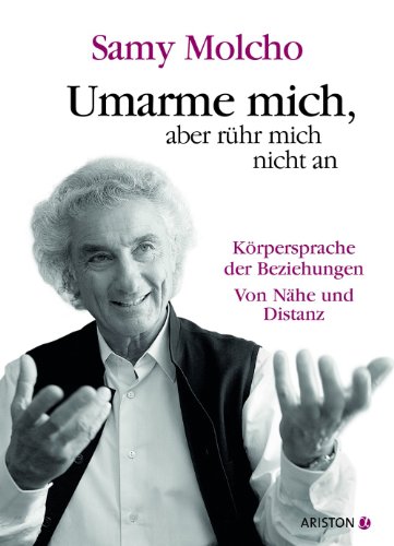 Umarme mich, aber rÃ¼hr mich nicht an: Die KÃ¶rpersprache der Beziehungen. Von NÃ¤he und Distanz (German Edition)