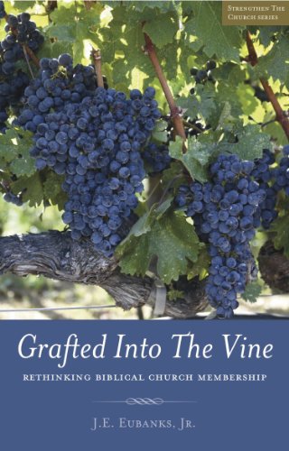 Grafted Into The Vine: rethinking biblical church membership (Strengthen The Church)