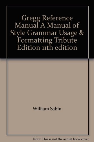 Gregg Reference Manual A Manual of Style Grammar Usage & Formatting Tribute Edition 11th edition
