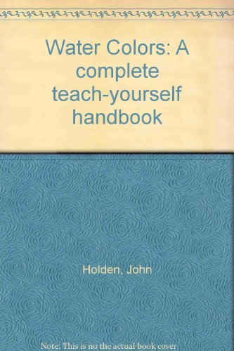 Water Colors: A complete teach-yourself handbook
