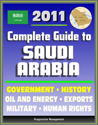2011 Complete Guide to Saudi Arabia: Oil and Energy, King Abdullah, Military, Human and Religious Rights, Islam, Mecca and Medina, History, Trade, Economy - Authoritative Coverage