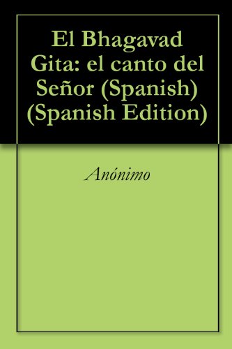 El Bhagavad Gita: el canto del SeÃ±or (Spanish) (Spanish Edition)