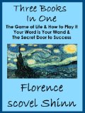 Three Florence Scovel Shinn Books In One: The Game of Life, Your Word is Your Wand & Secret Door to Success