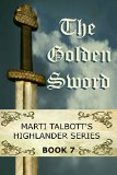 The Golden Sword, Book 7 (Marti Talbott's Highlander Series)
