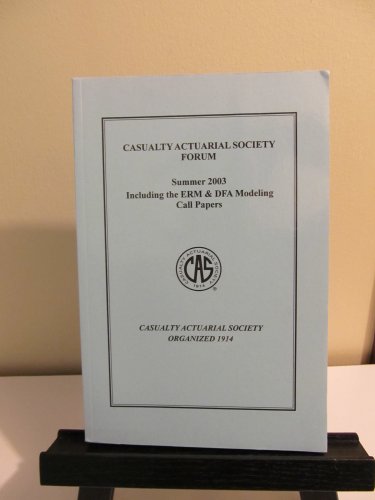 Casualty Actuarial Society Forum. Summer 2003 including the ERM & DFA Modeling Call Papers. 305 pages